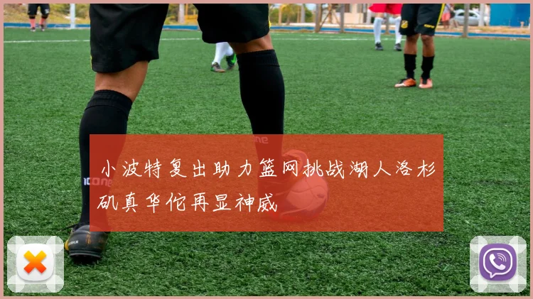 小波特复出助力篮网挑战湖人洛杉矶真华佗再显神威